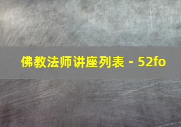 佛教法师讲座列表 - 52fo